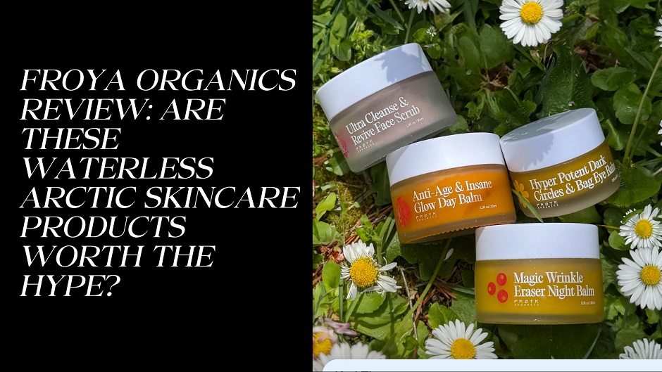 Froya Organics Review: Are These Waterless Arctic Skincare Products Worth the Hype?
