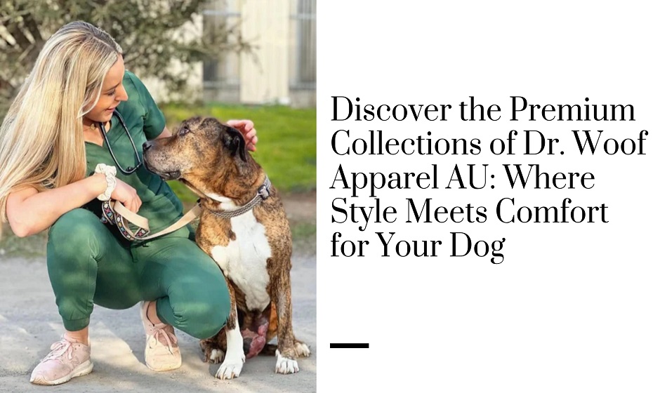 Discover the Premium Collections of Dr. Woof Apparel AU: Where Style Meets Comfort for Your Dog