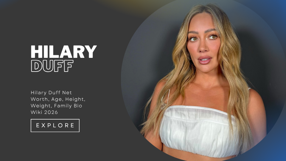 Hilary Duff Net Worth, Age, Height, Weight, Family Bio Wiki 2026
