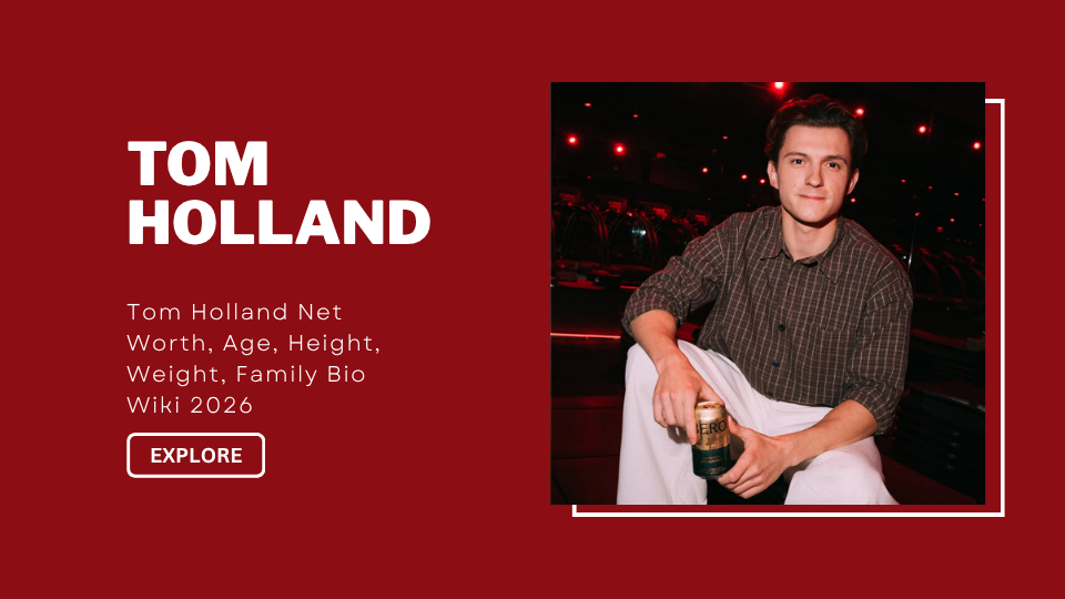 Tom Holland Net Worth, Age, Height, Weight, Family Bio Wiki 2026