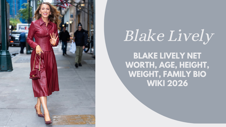 Blake Lively Net Worth, Age, Height, Weight, Family Bio Wiki 2026