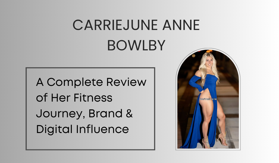 Carriejune Anne Bowlby: A Complete Review of Her Fitness Journey, Brand & Digital Influence